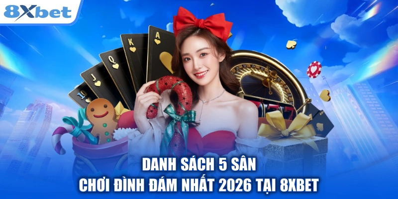 Danh sách 5 sân chơi đình đám nhất 2026 tại 8xbet